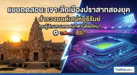 แบบทดสอบ: "เจาะลึกเมืองปราสาทสองยุค สำรวจมนต์เสน่ห์บุรีรัมย์"