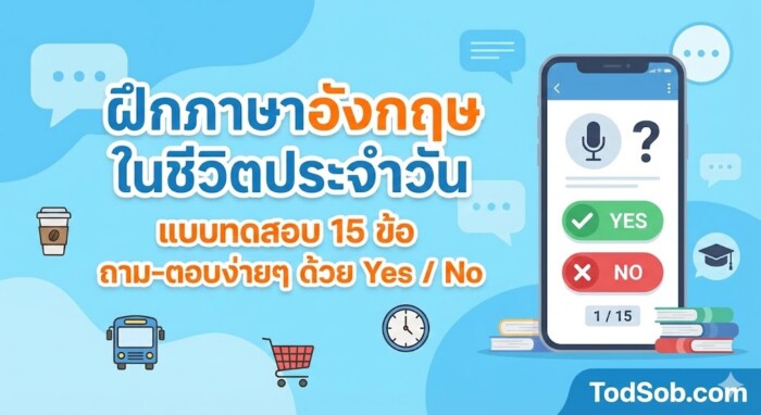 ฝึกภาษาอังกฤษในชีวิตประจำวัน: แบบทดสอบ 15 ข้อ ถาม-ตอบง่ายๆ ด้วย Yes / No