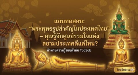 แบบทดสอบ: "พระพุทธรูปสำคัญในประเทศไทย" – คุณรู้จักศูนย์รวมใจแห่งสยามประเทศดีแค่ไหน?