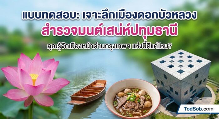 แบบทดสอบ: "เจาะลึกเมืองดอกบัวหลวง สำรวจมนต์เสน่ห์ปทุมธานี"