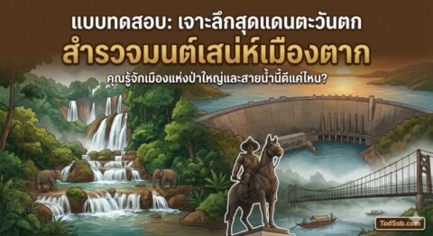 แบบทดสอบ: "เจาะลึกสุดแดนตะวันตก สำรวจมนต์เสน่ห์เมืองตาก"