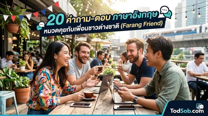 20 คำถาม-ตอบ ภาษาอังกฤษ หมวดคุยกับเพื่อนชาวต่างชาติ (Farang Friend)