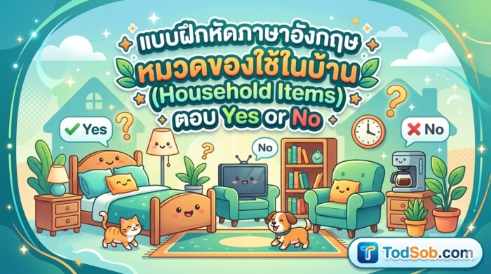 แบบฝึกหัดภาษาอังกฤษ หมวดของใช้ในบ้าน (Household Items) ตอบ Yes or No