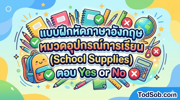 แบบฝึกหัดภาษาอังกฤษ หมวดอุปกรณ์การเรียน (School Supplies) ตอบ Yes or No