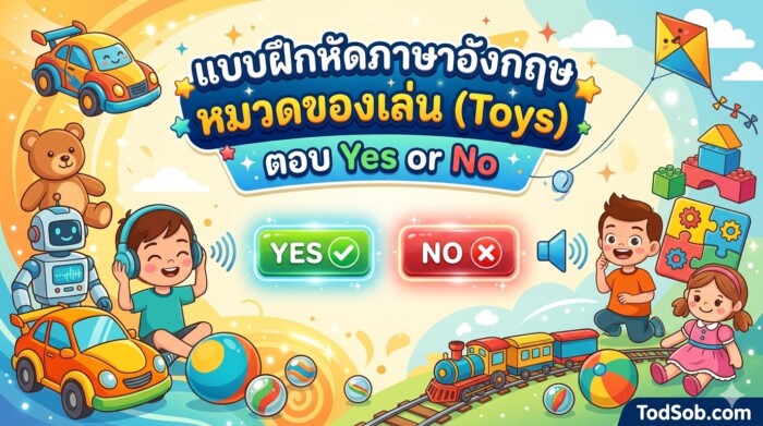แบบฝึกหัดภาษาอังกฤษ หมวดของเล่น (Toys) ตอบ Yes or No