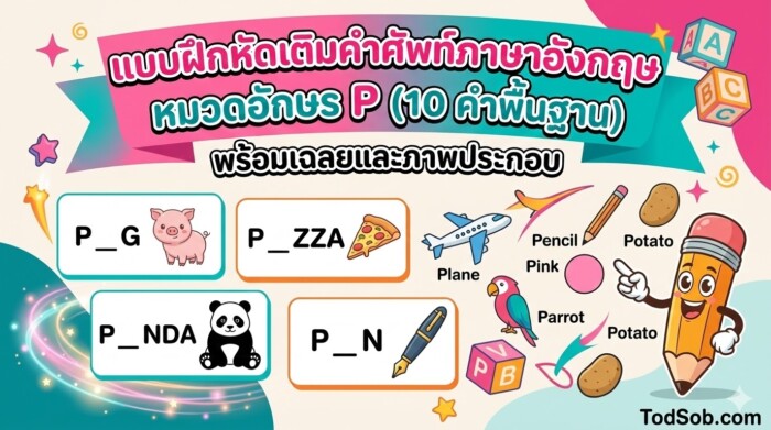 แบบฝึกหัดเติมคำศัพท์ภาษาอังกฤษ หมวดอักษร P (10 คำพื้นฐาน) พร้อมเฉลยและภาพประกอบ
