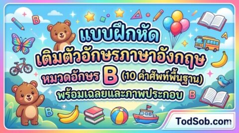 แบบฝึกหัด เติมตัวอักษรภาษาอังกฤษ หมวดอักษร B (10 คำศัพท์พื้นฐาน) พร้อมเฉลยและภาพประกอบ