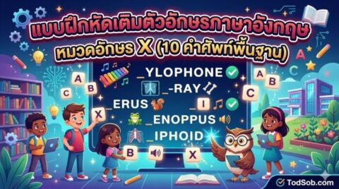 แบบฝึกหัดเติมตัวอักษรภาษาอังกฤษ หมวดอักษร X (10 คำศัพท์น่ารู้)