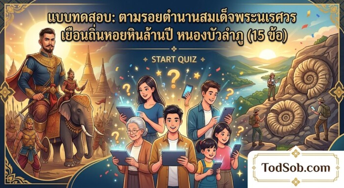 แบบทดสอบ: ตามรอยตำนานสมเด็จพระนเรศวร เยือนถิ่นหอยหินล้านปี หนองบัวลำภู (15 ข้อ)