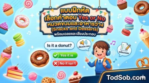 แบบฝึกหัด เลือกคำตอบ Yes or No หมวดขนมและอาหารว่าง (Snacks and Desserts) พร้อมเฉลยและเสียงประกอบ